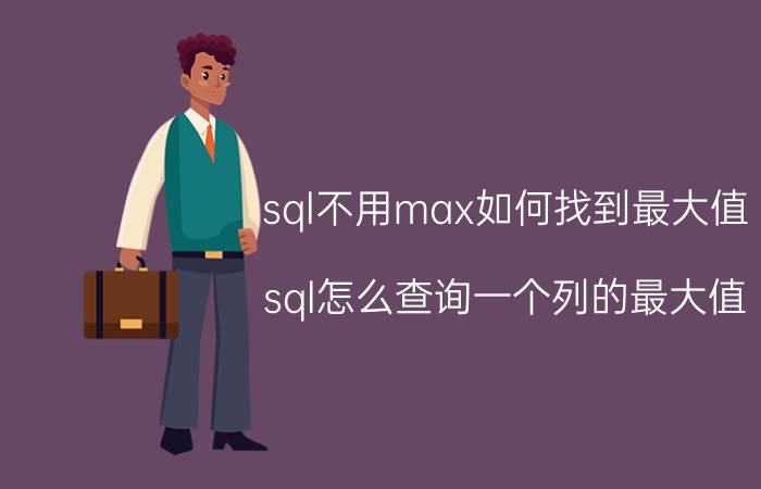 sql不用max如何找到最大值 sql怎么查询一个列的最大值？